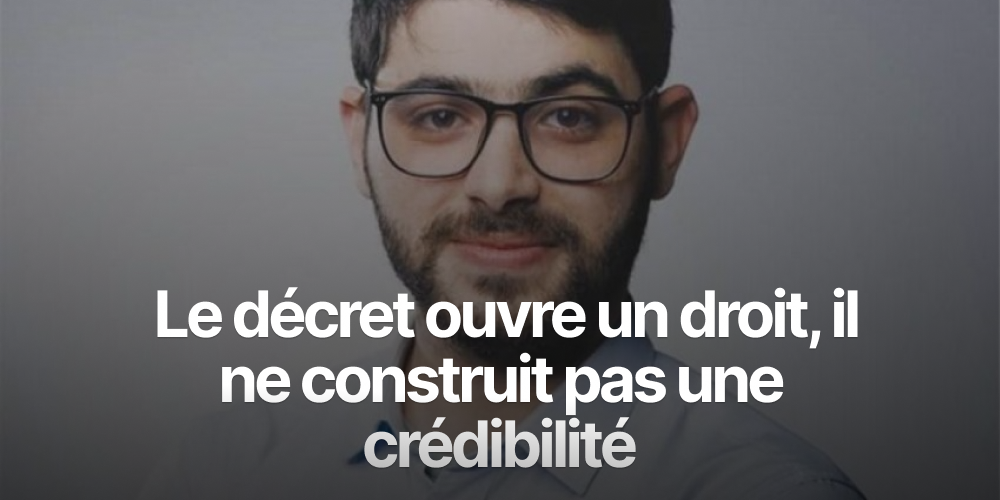 Le décret ouvre un droit, il ne construit pas une crédibilité